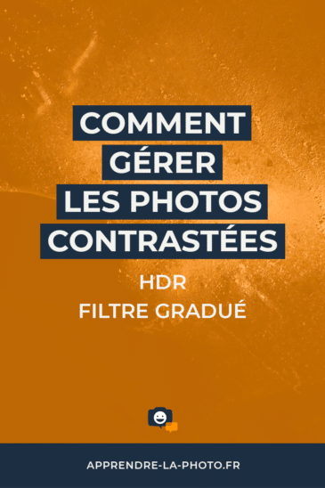 Comment gérer les photos contrastées ? (forte dynamique) : HDR, filtre gradué, etc.